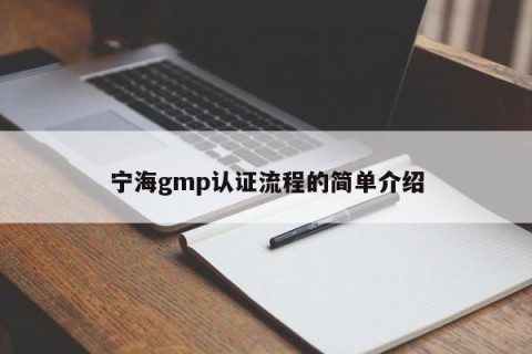 宁海gmp认证流程的简单介绍