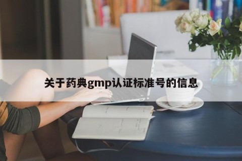 关于药典gmp认证标准号的信息