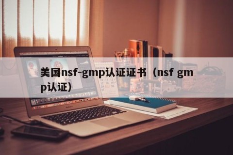 美国nsf-gmp认证证书（nsf gmp认证）